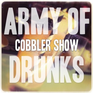 The Army of Drunks Cobbler Show